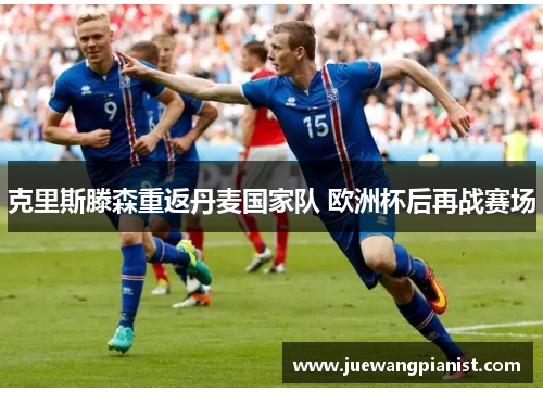 克里斯滕森重返丹麦国家队 欧洲杯后再战赛场